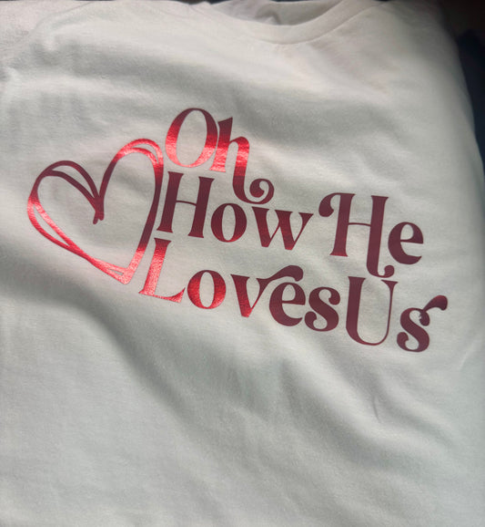 Oh How He Loves Us Tee